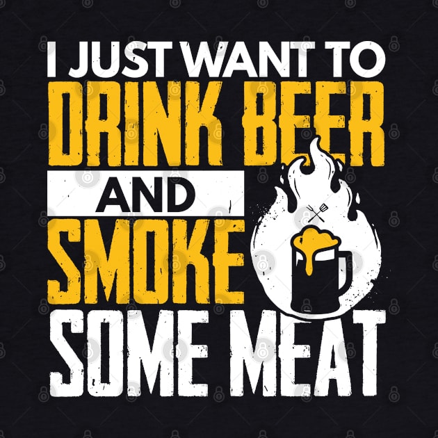 I Just Want To Drink Beer And Smoke Some Meat by TabbyDesigns